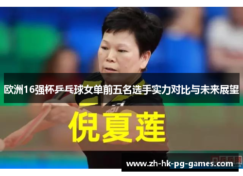 欧洲16强杯乒乓球女单前五名选手实力对比与未来展望