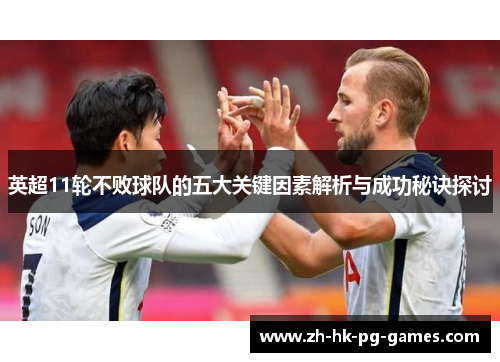 英超11轮不败球队的五大关键因素解析与成功秘诀探讨